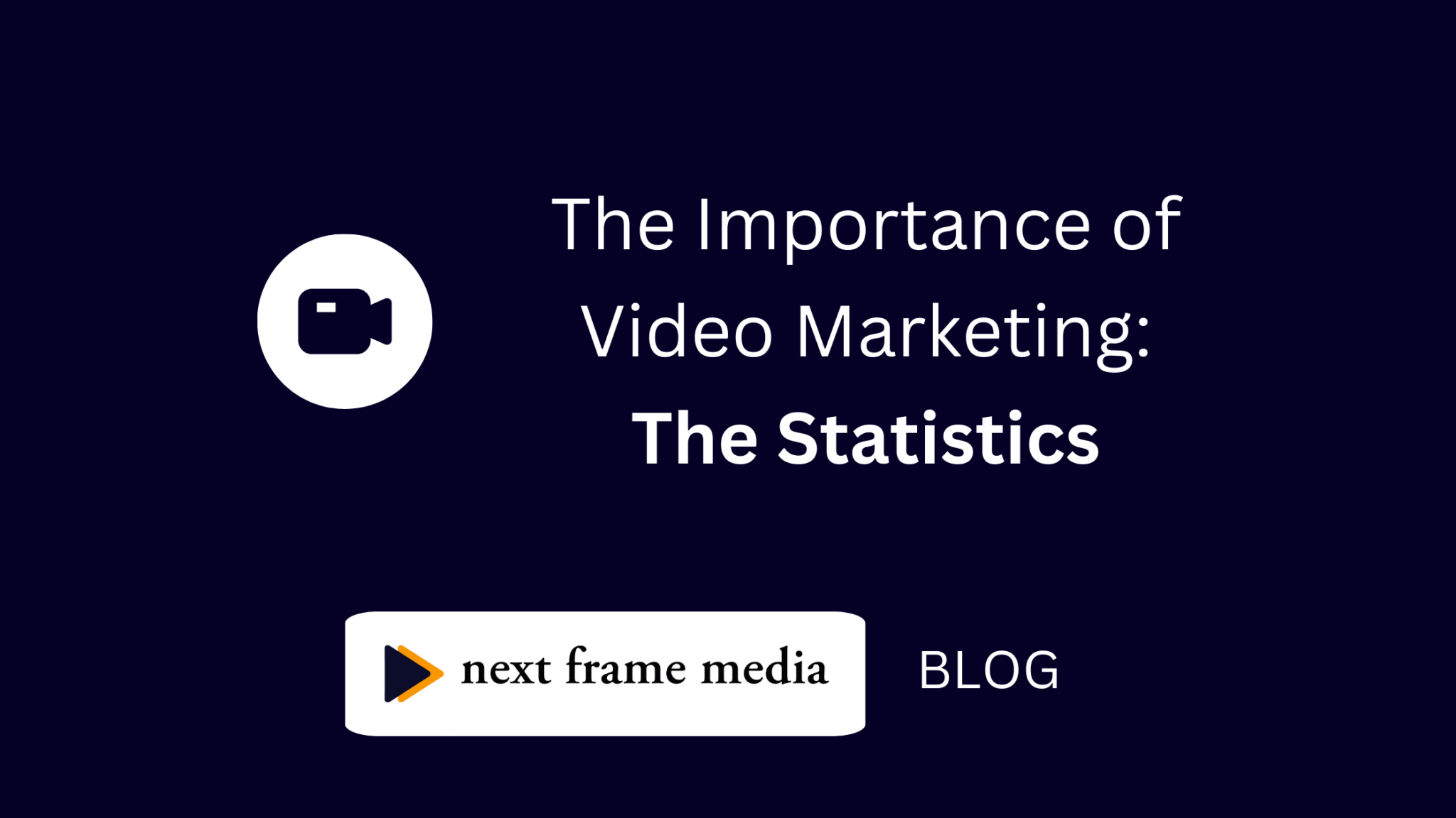 The Importance of Video Marketing: The Statistics - Next Frame Media